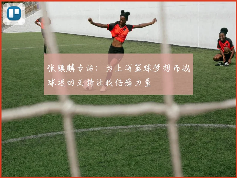 张镇麟专访：为上海篮球梦想而战球迷的支持让我倍感力量