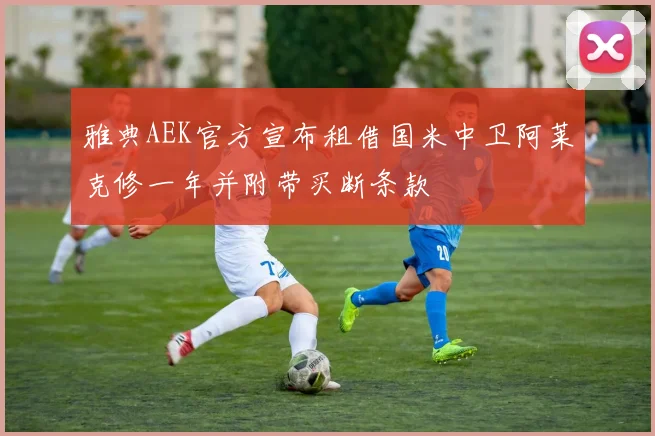 雅典AEK官方宣布租借国米中卫阿莱克修一年并附带买断条款